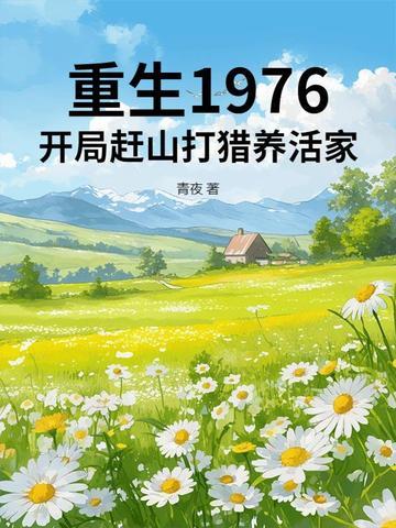 重生1976:开局赶山打猎养活家 重生1976:开局赶山打猎养活家